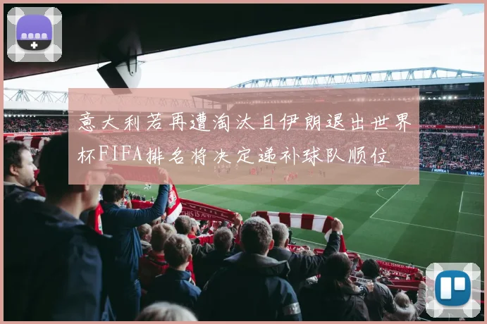 意大利若再遭淘汰且伊朗退出世界杯FIFA排名将决定递补球队顺位