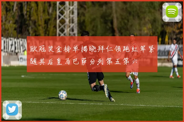 欧冠奖金榜单揭晓拜仁领跑红军紧随其后皇马巴萨分列第五第六